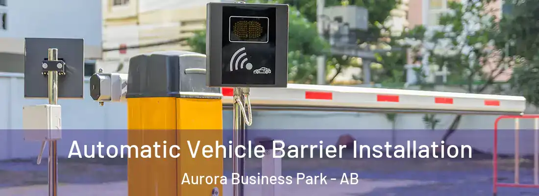 Automatic Vehicle Barrier Installation Aurora Business Park - AB