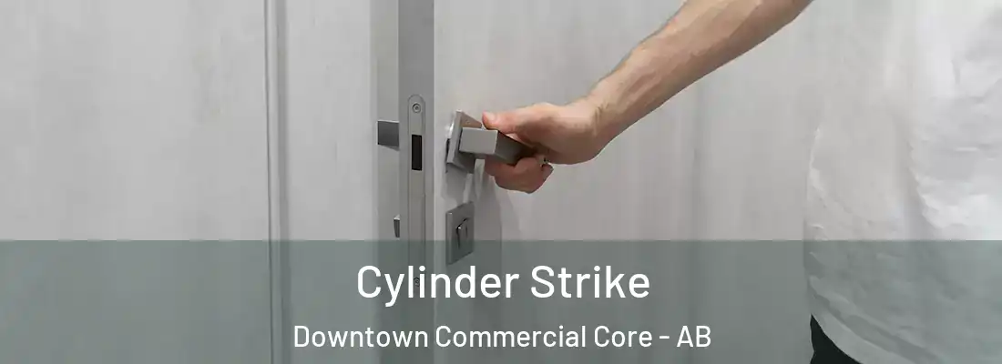  Cylinder Strike Downtown Commercial Core - AB