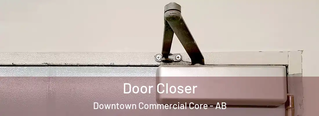  Door Closer Downtown Commercial Core - AB