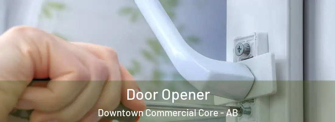  Door Opener Downtown Commercial Core - AB