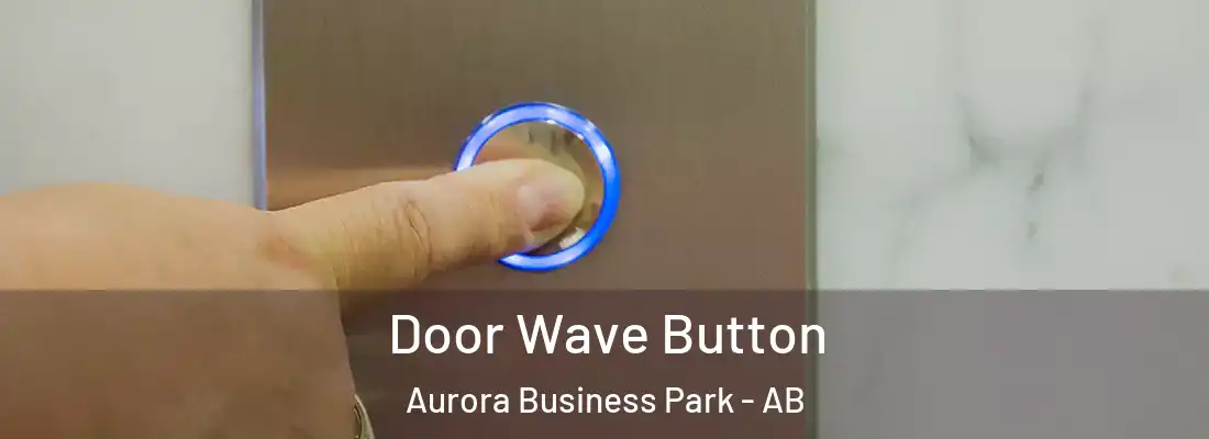 Door Wave Button Aurora Business Park - AB
