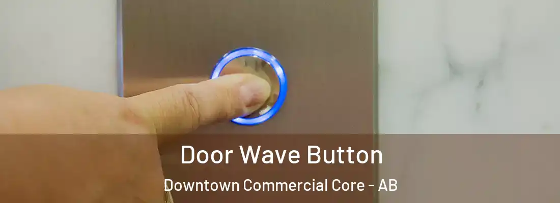  Door Wave Button Downtown Commercial Core - AB