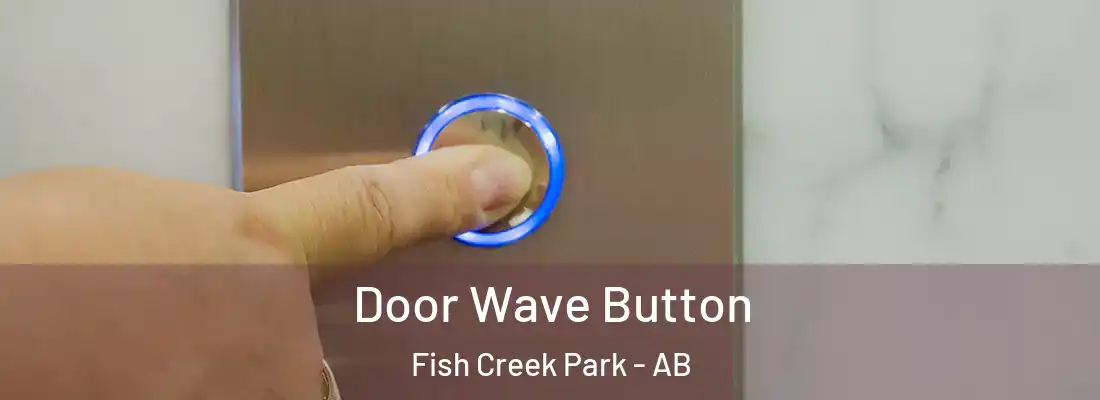 Door Wave Button Fish Creek Park - AB