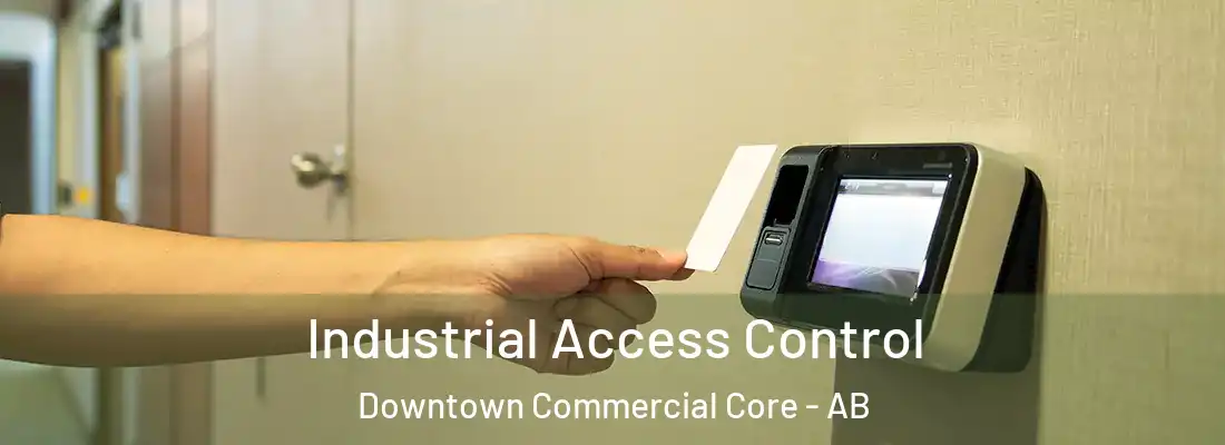  Industrial Access Control Downtown Commercial Core - AB