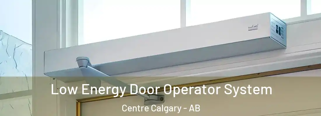  Low Energy Door Operator System Centre Calgary - AB