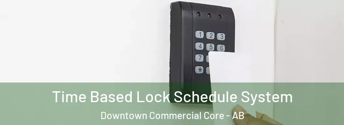  Time Based Lock Schedule System Downtown Commercial Core - AB