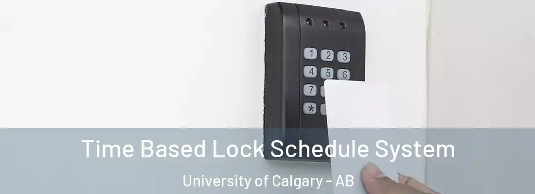  Time Based Lock Schedule System University of Calgary - AB