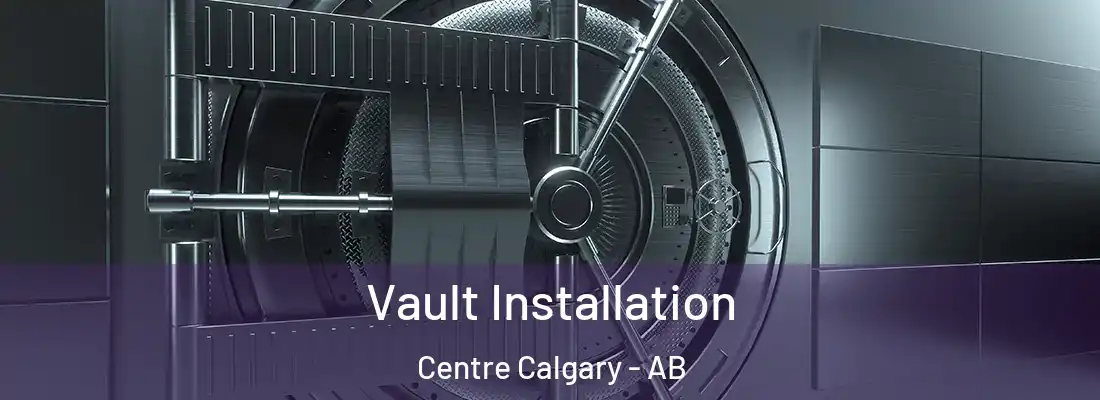  Vault Installation Centre Calgary - AB