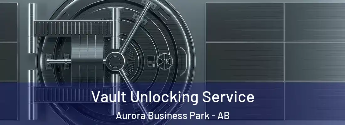  Vault Unlocking Service Aurora Business Park - AB