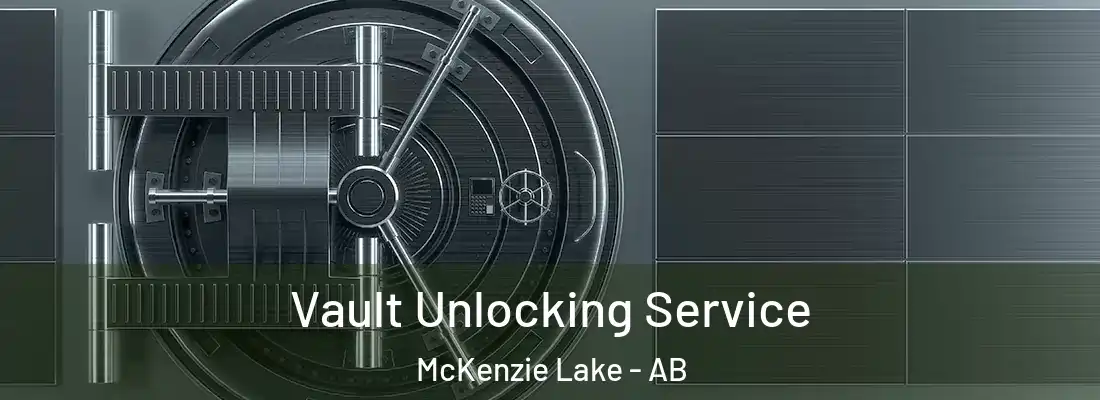  Vault Unlocking Service McKenzie Lake - AB